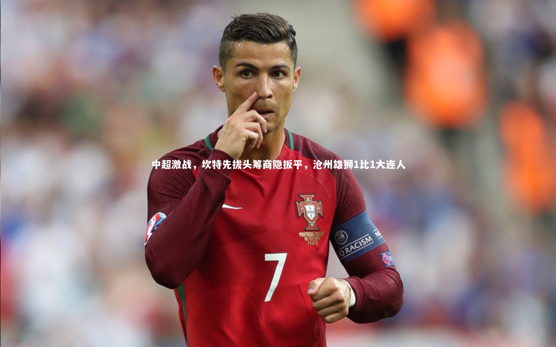 【九游会j9】中超激战，坎特先拔头筹商隐扳平，沧州雄狮1比1大连人