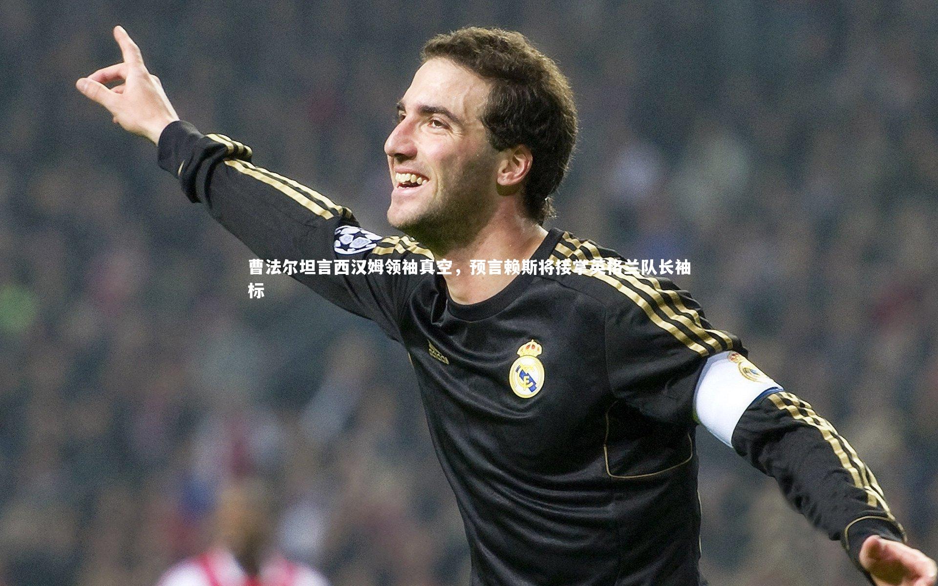 j9九游会官网登录|曹法尔坦言西汉姆领袖真空，预言赖斯将接掌英格兰队长袖标